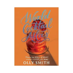 World Cocktail Atlas: Travel the World of Drinks Without Leaving Home